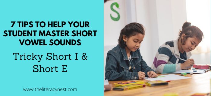 7 Tips to Help Your Student Master Short Vowel Sounds:  Tricky Short I and Short E!